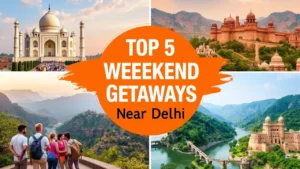Top 5 Weekend Getaways Near Delhi